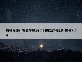 热得发烫！布克半场14中9狂砍27分5助 三分7中4