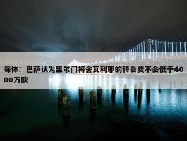 每体：巴萨认为里尔门将舍瓦利耶的转会费不会低于4000万欧