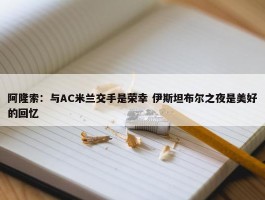 阿隆索：与AC米兰交手是荣幸 伊斯坦布尔之夜是美好的回忆