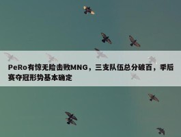 PeRo有惊无险击败MNG，三支队伍总分破百，季后赛夺冠形势基本确定