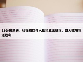 19分被逆转，杜锋被媒体人批犯业余错误，四大败笔葬送胜利