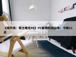 《地平线：零之曙光RE》PC解锁时间公布：今晚11点