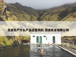 荔波生产什么产品运营简历 荔波实业有限公司