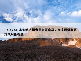 Relevo：小安切洛蒂考虑离开皇马，多支顶级联赛球队对他有意