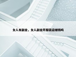 女人有副业，女人副业开服装店赚钱吗