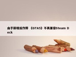 由于新增反作弊 《GTA5》不再兼容Steam Deck