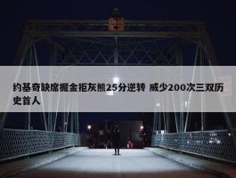 约基奇缺席掘金拒灰熊25分逆转 威少200次三双历史首人