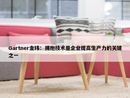 Gartner金玮：拥抱技术是企业提高生产力的关键之一