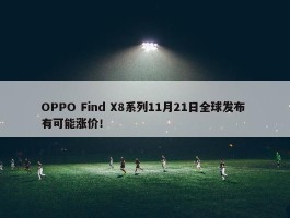 OPPO Find X8系列11月21日全球发布 有可能涨价！