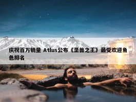 庆祝百万销量 Atlus公布《圣兽之王》最受欢迎角色排名