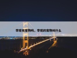 李现有宠物吗，李现的宠物叫什么