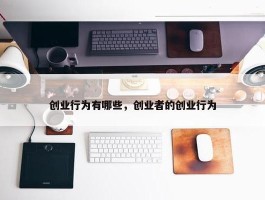 创业行为有哪些，创业者的创业行为