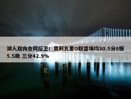 湖人双向合同后卫！奥利瓦里G联盟场均30.5分8板5.5助 三分42.9%