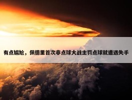 有点尴尬，佩德里首次非点球大战主罚点球就遭遇失手