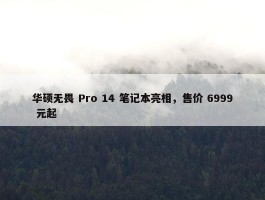 华硕无畏 Pro 14 笔记本亮相，售价 6999 元起