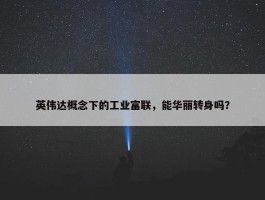 英伟达概念下的工业富联，能华丽转身吗？