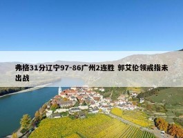 弗格31分辽宁97-86广州2连胜 郭艾伦领戒指未出战