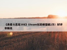 《勇者斗恶龙3RE》Steam玩家峰值破2万！好评率颇高