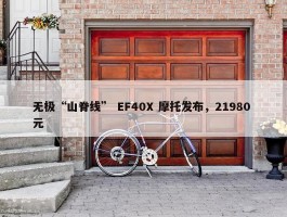 无极“山脊线” EF40X 摩托发布，21980 元