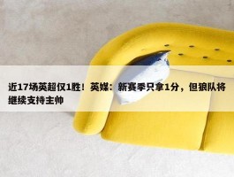 近17场英超仅1胜！英媒：新赛季只拿1分，但狼队将继续支持主帅