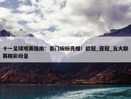 十一足球观赛指南：豪门纷纷亮相！欧冠_亚冠_五大联赛精彩纷呈