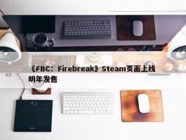 《FBC：Firebreak》Steam页面上线 明年发售