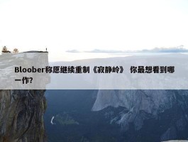 Bloober称愿继续重制《寂静岭》 你最想看到哪一作？