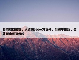 和晓强回国安，大连获5000万支持，引援不用愁，买外援中场可保级