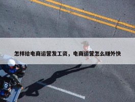 怎样给电商运营发工资，电商运营怎么赚外快