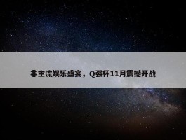 非主流娱乐盛宴，Q强杯11月震撼开战