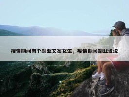 疫情期间有个副业文案女生，疫情期间副业说说