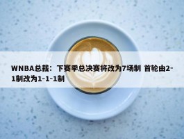 WNBA总裁：下赛季总决赛将改为7场制 首轮由2-1制改为1-1-1制