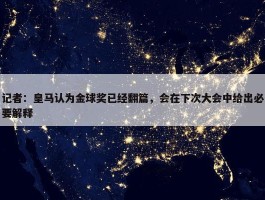 记者：皇马认为金球奖已经翻篇，会在下次大会中给出必要解释