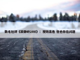 数毛社评《寂静岭2RE》：视效出色 但也存在问题