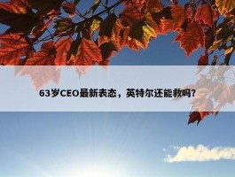 63岁CEO最新表态，英特尔还能救吗？