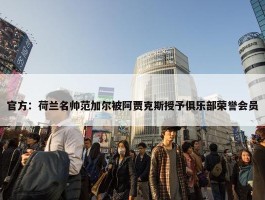 官方：荷兰名帅范加尔被阿贾克斯授予俱乐部荣誉会员