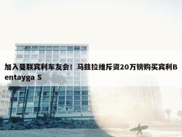 加入曼联宾利车友会！马兹拉维斥资20万镑购买宾利Bentayga S