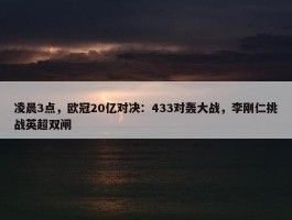 凌晨3点，欧冠20亿对决：433对轰大战，李刚仁挑战英超双闸