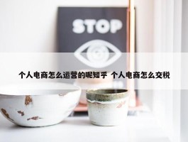 个人电商怎么运营的呢知乎 个人电商怎么交税