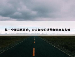 从一个保温杯开始，说说如今的消费者到底有多难