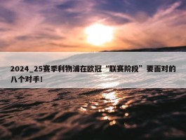 2024_25赛季利物浦在欧冠“联赛阶段”要面对的八个对手！