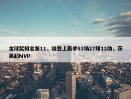 金球奖排名第11，福登上赛季53场27球12助，获英超MVP