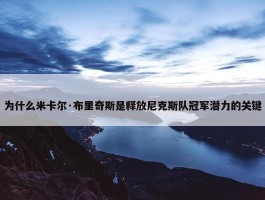 为什么米卡尔·布里奇斯是释放尼克斯队冠军潜力的关键