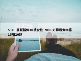 5-1！曼联新帅10战全胜 7000万锋霸大四喜 15场20球