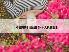 【问卷调研】挑战雷尔-十人挑战副本