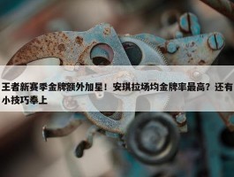 王者新赛季金牌额外加星！安琪拉场均金牌率最高？还有小技巧奉上