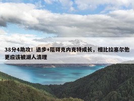 38分4助攻！退步+阻碍克内克特成长，相比拉塞尔他更应该被湖人清理