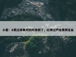 小雷：B费过来要对抗时滑倒了，红牌过严给黄牌足矣