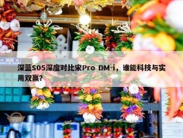 深蓝S05深度对比宋Pro DM-i，谁能科技与实用双赢？