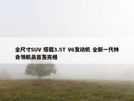 全尺寸SUV 搭载3.5T V6发动机 全新一代林肯领航员首发亮相